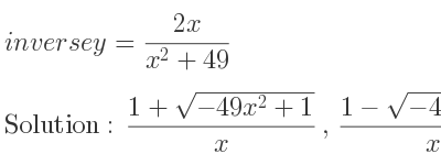 The inverse of y=(2x)/(x^2+49) is (1+sqrt(-49x^2+1))/x ,(1-sqrt(-49x^2+1))/x